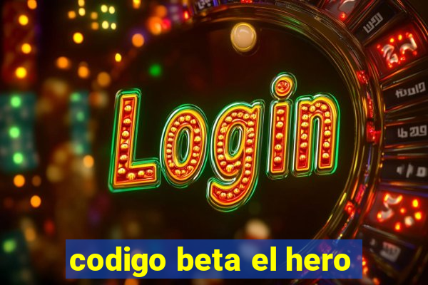 codigo beta el hero